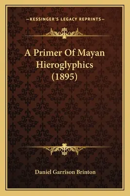 A Primer Of Mayan Hieroglyphics (1895)