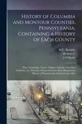 Dejiny okresov Columbia a Montour v Pensylvánii, obsahujúce históriu každého okresu; ich mestá, mestečká, dediny, školy, kostoly, priemyselné podniky - History of Columbia and Montour Counties, Pennsylvania, Containing a History of Each County; Their Townships, Towns, Villages, Schools, Churches, Indu