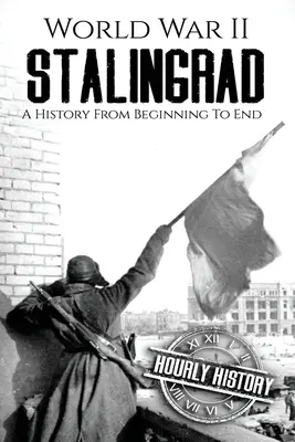 Stalingrad počas druhej svetovej vojny: Stalingrad: dejiny od začiatku do konca - World War II Stalingrad: A History From Beginning to End