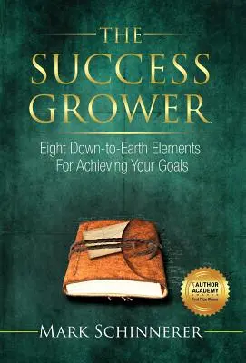 Pestovateľ úspechu: Osem prízemných prvkov na dosiahnutie vašich cieľov - The Success Grower: Eight Down-to-Earth Elements For Achieving Your Goals