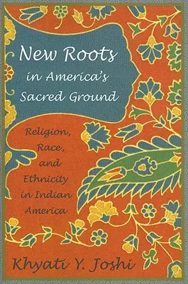 Nové korene na posvätnej pôde Ameriky: Náboženstvo, rasa a etnicita v indiánskej Amerike - New Roots in America's Sacred Ground: Religion, Race, and Ethnicity in Indian America