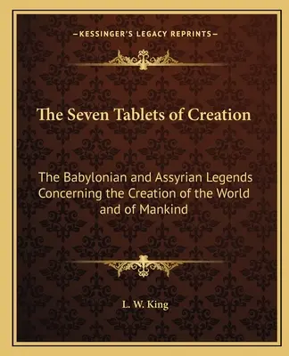 Sedem tabúľ stvorenia: Babylonské a asýrske legendy o stvorení sveta a ľudstva - The Seven Tablets of Creation: The Babylonian and Assyrian Legends Concerning the Creation of the World and of Mankind