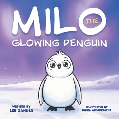 Milo Svietiaci tučniak: Milo: Roztomilý tučniak Príbehová kniha pre deti o tom, ako byť iný (deti od 2 do 7 rokov) - Milo The Glowing Penguin: A Cute Penguin Storybook For Children About Being Different (Kids Ages 2-7)