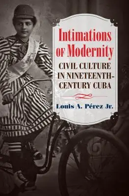 Intimations of Modernity: Občianska kultúra na Kube v 19. storočí - Intimations of Modernity: Civil Culture in Nineteenth-Century Cuba
