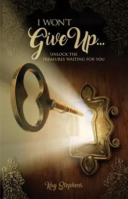 Nevzdám to: Odhaľte poklady, ktoré na vás čakajú - I Won't Give Up: Unlock The Treasures Waiting For You