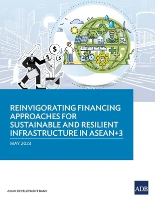 Oživenie prístupov k financovaniu udržateľnej a odolnej infraštruktúry v krajinách ASEAN+3 - Reinvigorating Financing Approaches for Sustainable and Resilient Infrastructure in ASEAN+3