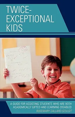 Dvakrát výnimočné deti: Príručka na pomoc žiakom, ktorí sú akademicky nadaní a zároveň majú poruchy učenia - Twice-Exceptional Kids: A Guide for Assisting Students Who Are Both Academically Gifted and Learning Disabled