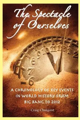 Predstavenie o nás samých: Chronológia kľúčových udalostí svetových dejín od veľkého tresku po rok 2012 - The Spectacle of Ourselves: A Chronology of Key Events in World History from Big Bang to 2012