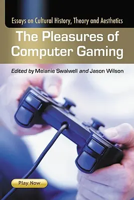 Rozkoše počítačových hier: Eseje o kultúrnych dejinách, teórii a estetike - The Pleasures of Computer Gaming: Essays on Cultural History, Theory and Aesthetics