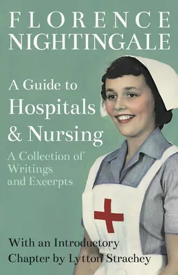 Sprievodca nemocnicami a ošetrovateľstvom - zbierka spisov a úryvkov: S úvodnou kapitolou od Lyttona Stracheyho - A Guide to Hospitals and Nursing - A Collection of Writings and Excerpts: With an Introductory Chapter by Lytton Strachey
