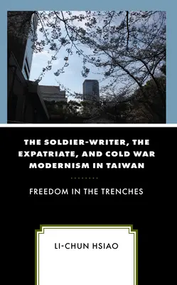 Vojak-spisovateľ, emigrant a modernizmus studenej vojny na Taiwane: Sloboda v zákopoch - The Soldier-Writer, the Expatriate, and Cold War Modernism in Taiwan: Freedom in the Trenches