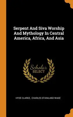 Uctievanie hada a Šivu a mytológia v Strednej Amerike, Afrike a Ázii - Serpent And Siva Worship And Mythology In Central America, Africa, And Asia
