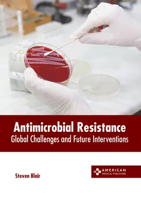 Antimikrobiálna rezistencia: Globálne výzvy a budúce intervencie - Antimicrobial Resistance: Global Challenges and Future Interventions