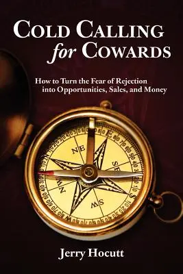 Cold Calling pre zbabelcov - Ako premeniť strach z odmietnutia na príležitosti, predaj a peniaze - Cold Calling for Cowards - How to Turn the Fear of Rejection Into Opportunities, Sales, and Money