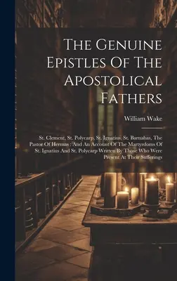 Pravé listy apoštolských otcov: Klement, Polykarp, Ignác, Barnabáš, Hermov pastier: A účet o Ma - The Genuine Epistles Of The Apostolical Fathers: St. Clement, St. Polycarp, St. Ignatius, St. Barnabas, The Pastor Of Hermas: And An Account Of The Ma