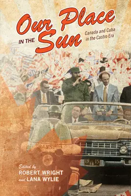 Naše miesto na slnku: Kanada a Kuba v Castrovej ére - Our Place in the Sun: Canada and Cuba in the Castro Era