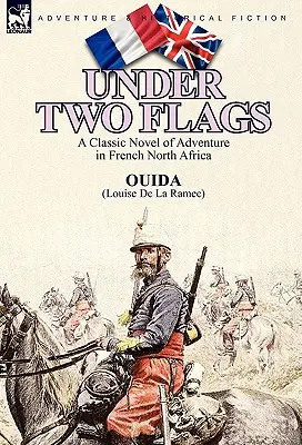 Pod dvoma vlajkami: Klasický román o dobrodružstve vo francúzskej severnej Afrike - Under Two Flags: A Classic Novel of Adventure in French North Africa