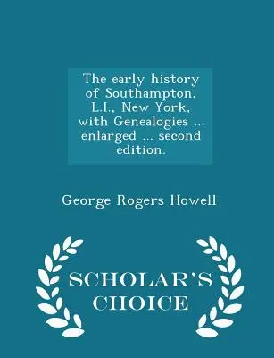 The Early History of Southampton, L.I., New York, with Genealogies ... Enlarged ... Druhé vydanie. - Scholar's Choice Edition - The Early History of Southampton, L.I., New York, with Genealogies ... Enlarged ... Second Edition. - Scholar's Choice Edition
