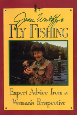 Muškárenie Joan Wulffovej: odborné rady z pohľadu ženy - Joan Wulff's Fly Fishing: Expert Advice from a Woman's Perspective