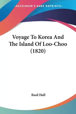 Cesta do Kórey a na ostrov Loo-Choo (1820) - Voyage To Korea And The Island Of Loo-Choo (1820)