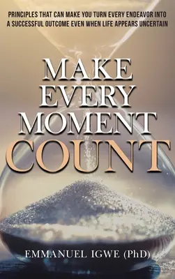 Make Every Moment Count: Princípy, vďaka ktorým môžete premeniť každé úsilie na úspešný výsledok, aj keď sa život zdá byť neistý - Make Every Moment Count: Principles That Can Make You Turn Every Endeavor into a Successful Outcome Even When Life Appears Uncertain