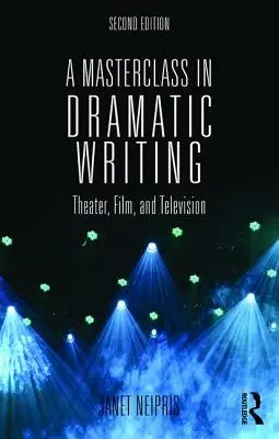 Majstrovská trieda dramatického písania: Divadlo, film a televízia - A Masterclass in Dramatic Writing: Theater, Film, and Television