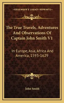 Skutočné cesty, dobrodružstvá a pozorovania kapitána Johna Smitha V1: V Európe, Ázii, Afrike a Amerike, 1593-1629 - The True Travels, Adventures And Observations Of Captain John Smith V1: In Europe, Asia, Africa And America, 1593-1629
