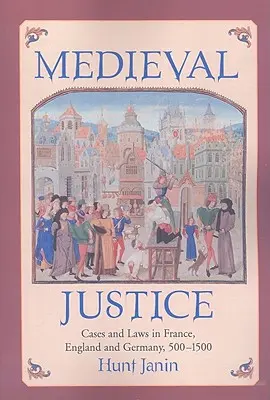 Stredoveké súdnictvo: Stredoveké súdnictvo: Prípady a zákony vo Francúzsku, Anglicku a Nemecku v rokoch 500 - 1500 - Medieval Justice: Cases and Laws in France, England and Germany, 500-1500