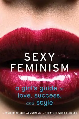 Sexy feminizmus: Dámsky sprievodca láskou, úspechom a štýlom - Sexy Feminism: A Girl's Guide to Love, Success, and Style