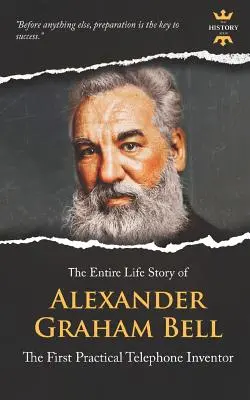 Alexander Graham Bell: Vynálezca prvého praktického telefónu. Celý životný príbeh - Alexander Graham Bell: The First Practical Telephone Inventor. The Entire Life Story