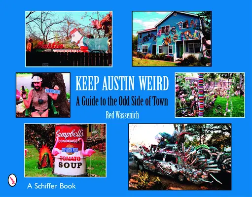 Keep Austin Weird: Austin: Sprievodca po zvláštnej časti mesta (ešte stále) - Keep Austin Weird: A Guide to the Odd Side of Town