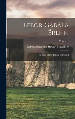 Lebor Gabla renn: Kniha o dobytí Írska; zväzok 1 - Lebor Gabla renn: The Book of the Taking of Ireland; Volume 1