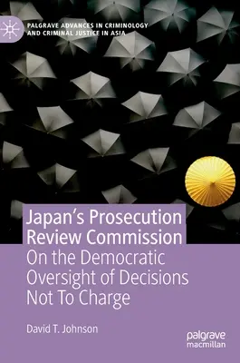 Japonská komisia pre preskúmanie obžaloby: O demokratickom dohľade nad rozhodnutiami o neobvinení - Japan's Prosecution Review Commission: On the Democratic Oversight of Decisions Not to Charge
