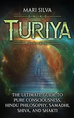 Turiya: Konečný sprievodca čistým vedomím, hinduistickou filozofiou, samádhi, Šivou a Šakti - Turiya: The Ultimate Guide to Pure Consciousness, Hindu Philosophy, Samadhi, Shiva, and Shakti