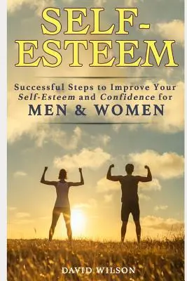 Sebaúcta: Úspešné kroky k zlepšeniu sebavedomia a sebadôvery pre mužov a ženy - Self-Esteem: Successful Steps to Improve Your Self-Esteem and Confidence for Men and Women