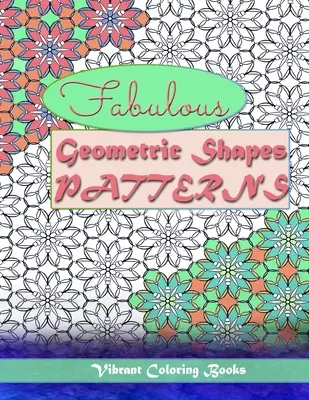 Báječné geometrické tvary a vzory: terapia farbami: Relaxačné vyfarbovanie pre všetky úrovne - Fabulous geometric shapes & patterns: color therapy: Relaxing coloring for all levels