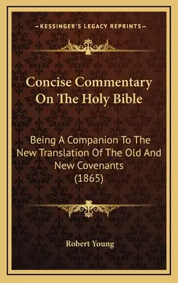 Stručný komentár k Svätému písmu: A Companion To The New Translation Of The Old And New Covenants (1865) - Concise Commentary On The Holy Bible: Being A Companion To The New Translation Of The Old And New Covenants (1865)