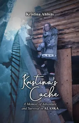 Kristínina skrýša: Spomienky na dobrodružstvo a prežitie na Aljaške - Kristina's Cache: A Memoir of Adventure and Survival in Alaska