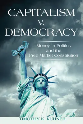 Kapitalizmus verzus demokracia: Peniaze v politike a ústava o slobodnom trhu - Capitalism v. Democracy: Money in Politics and the Free Market Constitution