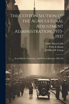 The Cotton Section of the Agricultural Adjustment Administration, 1933-1937 (Bavlnárska sekcia Úradu pre poľnohospodárske úpravy, 1933-1937): Koral History Transcript / and Related Material, 1966-196 - The Cotton Section of the Agricultural Adjustment Administration, 1933-1937: Koral History Transcript / and Related Material, 1966-196