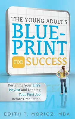 Plán úspechu pre mladých dospelých: Dizajn vášho životného playlistu a získanie prvého zamestnania ešte pred ukončením štúdia - The Young Adult's Blueprint for Success: Designing Your Life's Playlist and Landing Your First Job Before Graduation