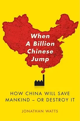 Keď skáče miliarda Číňanov: Ako Čína zachráni ľudstvo - alebo ho zničí - When a Billion Chinese Jump: How China Will Save Mankind -- Or Destroy It