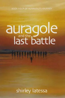 Auragole a posledná bitka: Štvrtá kniha Aurogolovho putovania - Auragole and the Last Battle: Book Four of Aurogole's Journey