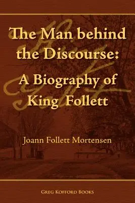 Človek za diskurzom: Životopis kráľa Folletta - The Man Behind the Discourse: A Biography of King Follett
