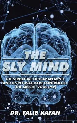 Chytrá myseľ: Štruktúra ľudskej mysle a jej odmietanie kontroly [The Mischievous Imp] - The Sly Mind: The Structure of Human Mind and its Refusal to Be Controlled [The Mischievous Imp]