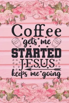 Coffee Gets Me Started Jesus Keeps Me Going: Kresťanský darček pre milovníkov kávy: Zápisník s linkovaným denníkom: Kresťanský darček: Kresťanský darček: Zápisník s linkovaným denníkom - Coffee Gets Me Started Jesus Keeps Me Going: Christian Coffee Lover Gift: Lined Journal Notebook