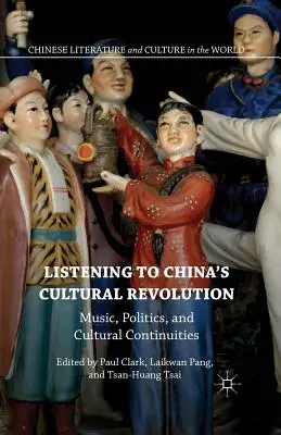 Počúvanie čínskej kultúrnej revolúcie: Hudba, politika a kultúrne kontinuity - Listening to China's Cultural Revolution: Music, Politics, and Cultural Continuities
