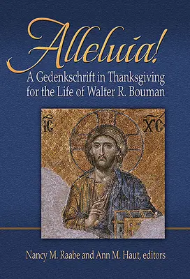 Aleluja!: Bouman: Alleluia: Gedenkschaft in Thanksgiving for the Life of Walter R. Bouman - Alleluia!: A Gedenkschaft in Thanksgiving for the Life of Walter R. Bouman