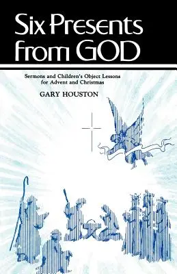 Šesť darov od Boha: Kázne a predmetové lekcie pre deti na advent a Vianoce - Six Presents From God: Sermons And Children's Object Lessons For Advent And Christmas