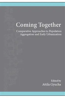 Coming Together: Komparatívne prístupy k agregácii obyvateľstva a včasnej urbanizácii - Coming Together: Comparative Approaches to Population Aggregation and Early Urbanization